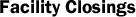 Facility Closings